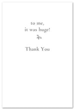 Load image into Gallery viewer, Greeting Card - Thank You - "...to me, it was huge!"