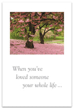 Load image into Gallery viewer, Greeting Card - Condolence - "When You've Loved Someone Your Whole Life..."